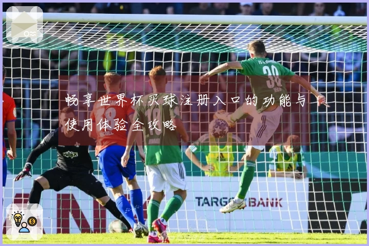畅享世界杯买球注册入口的功能与使用体验全攻略